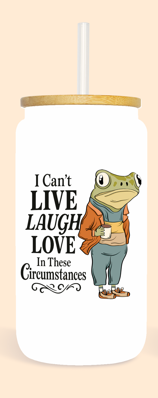 I Can’t Live Laugh Love In These Circumstances – 16 oz WHITE Glass Tumbler