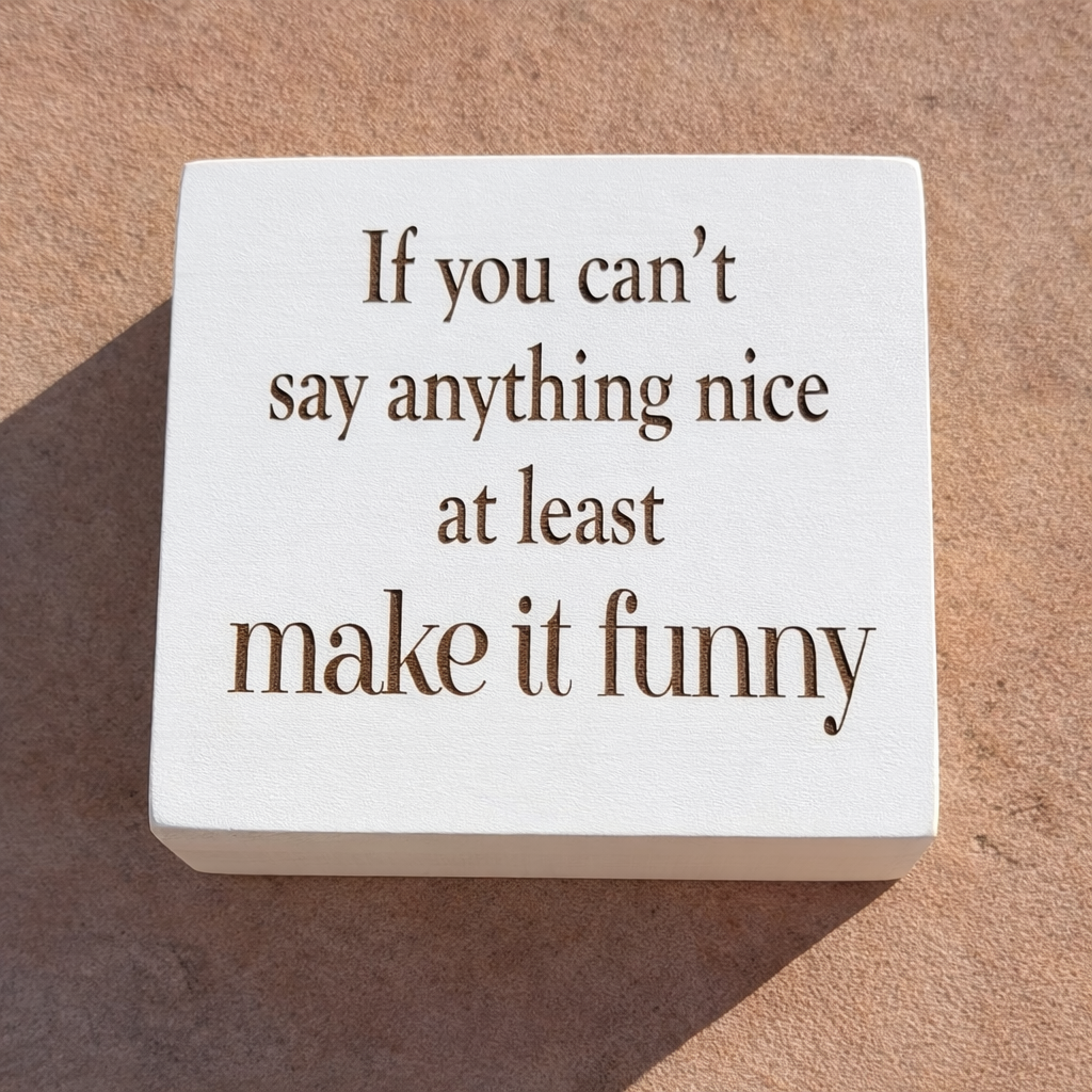 If You Can't Say Something Nice - Make it Funny Wood Block Signs – Snarky Shelf &amp; Desk Decor