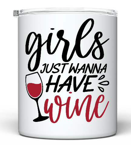 Girls Just Wanna Have Wine - 10 oz Tumbler