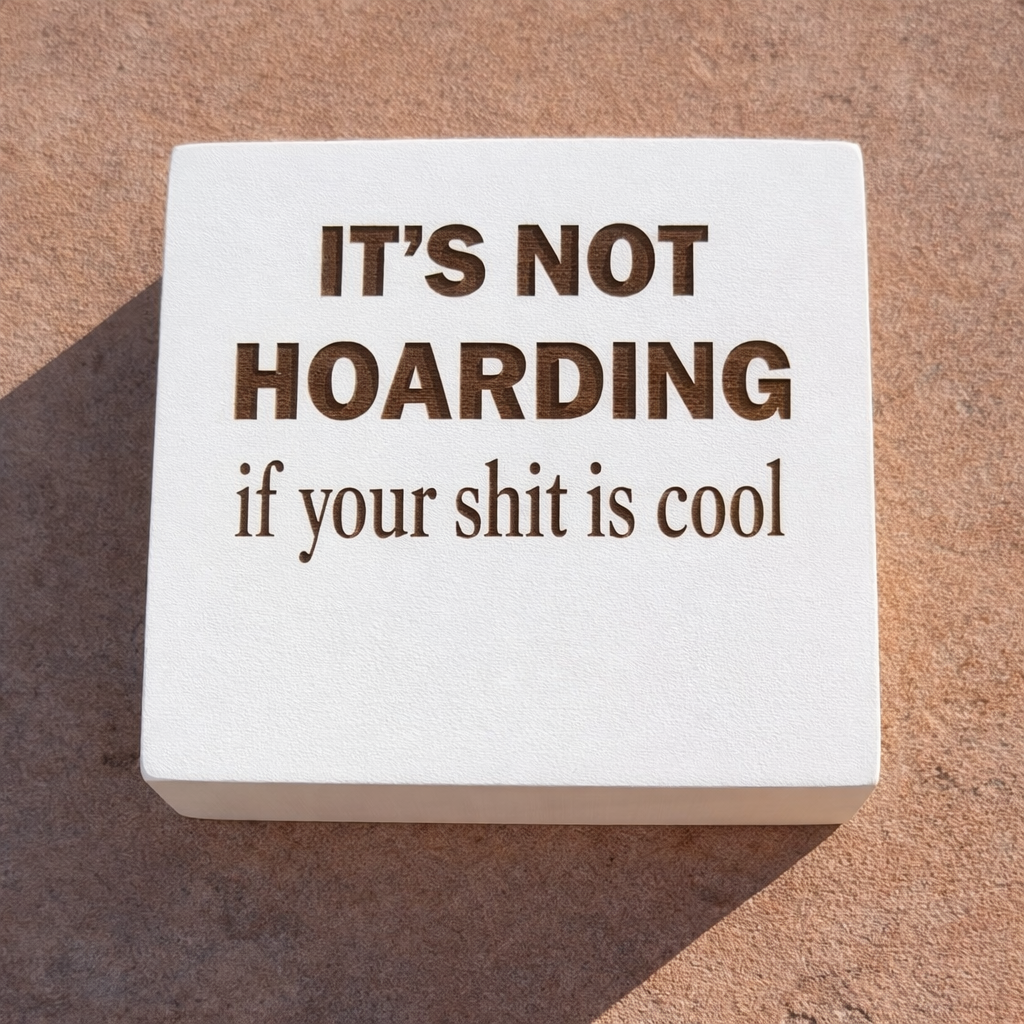 Cool Hoarding - Funny Wood Block Signs – Snarky Shelf &amp; Desk Decor