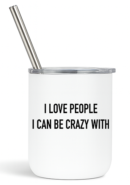 I Love People I Can Be Crazy With Tumbler