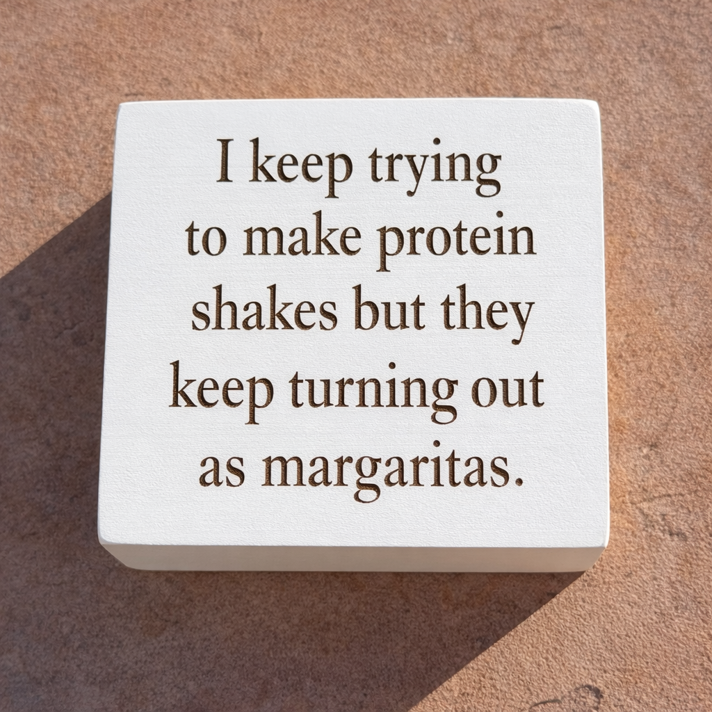 Margaritas or Protein Shakes - Funny Wood Block Signs – Snarky Shelf &amp; Desk Decor