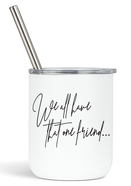 We All Have That One Friend Tumbler