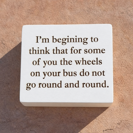 Wheels on Your Bus are not Round - Funny Wood Block Signs – Snarky Shelf &amp; Desk Decor